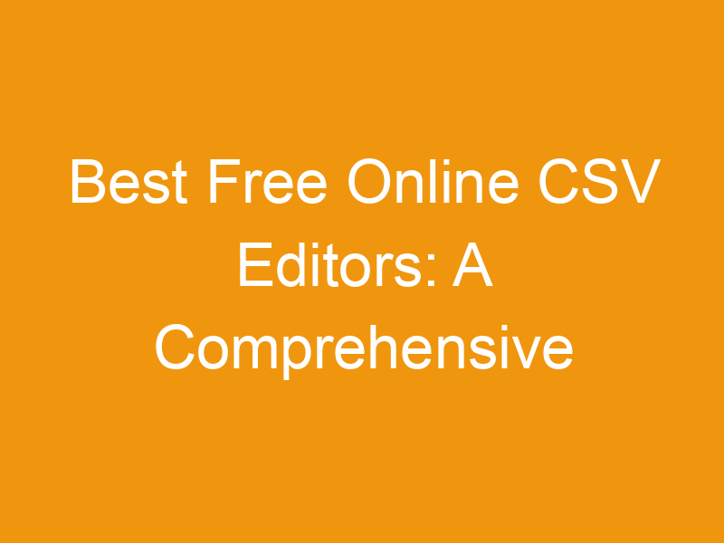 Best Free Online CSV Editors: A Comprehensive Guide