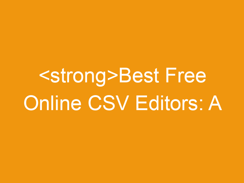 Best Free Online CSV Editors: A Comprehensive Guide