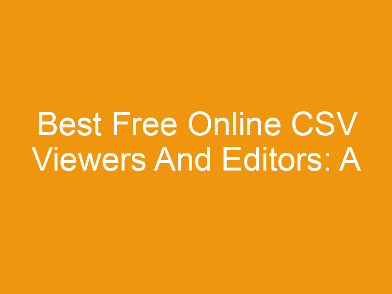 Best Free Online CSV Viewers And Editors: A Comprehensive Guide