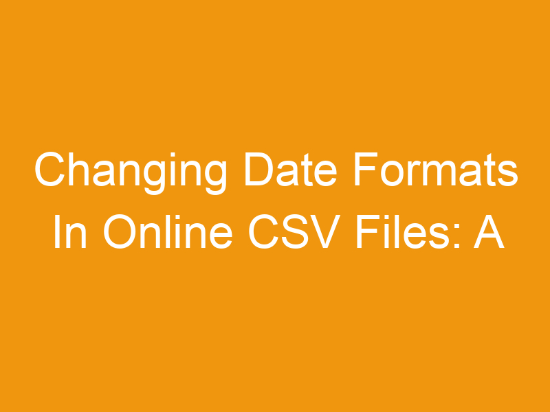 Changing Date Formats In Online CSV Files: A Comprehensive Guide