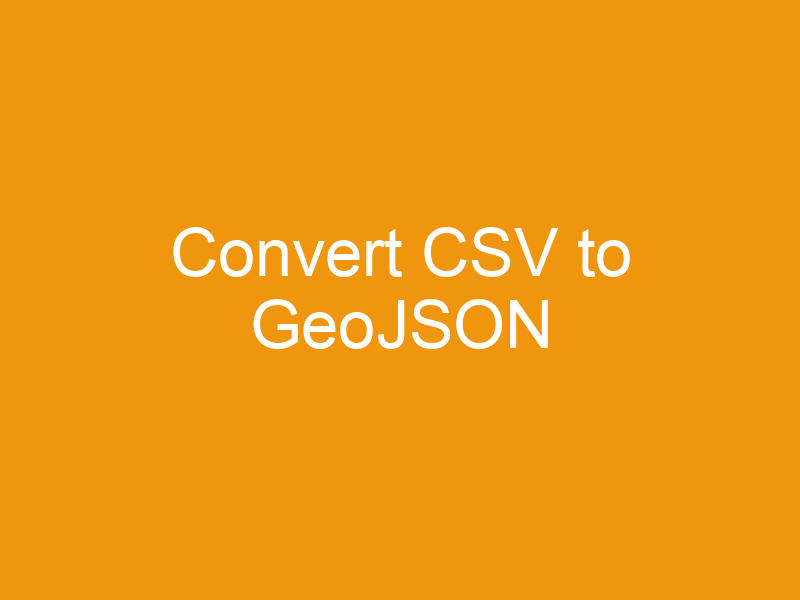 Convert CSV to GeoJSON