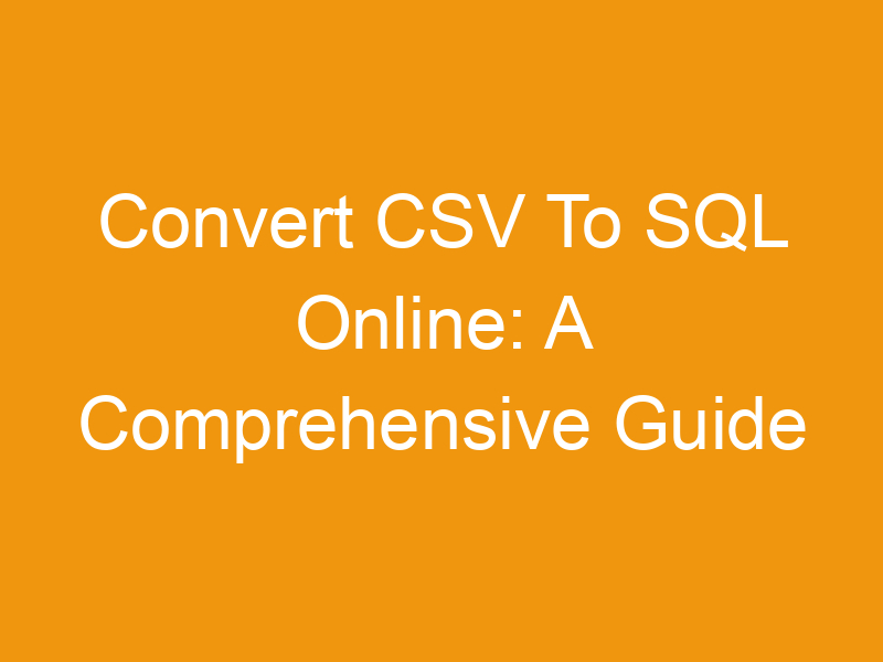 Convert CSV To SQL Online: A Comprehensive Guide To Free Tools