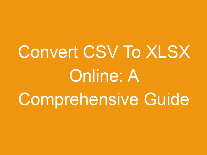 Convert CSV To XLSX Online: A Comprehensive Guide