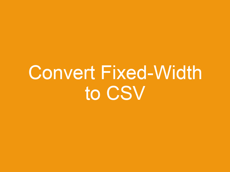 Convert Fixed-Width to CSV