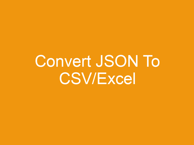 Convert JSON To CSV/Excel