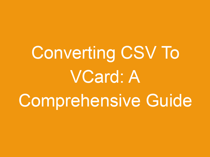 Converting CSV To VCard: A Comprehensive Guide