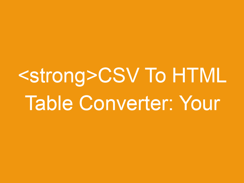 CSV To HTML Table Converter: Your Ultimate Guide