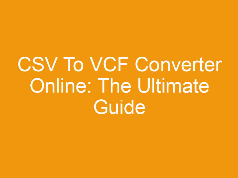 CSV To VCF Converter Online: The Ultimate Guide