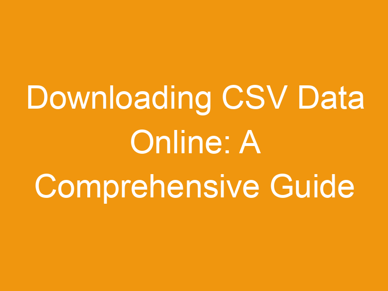 Downloading CSV Data Online: A Comprehensive Guide