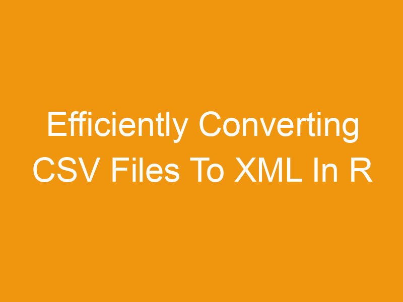 Efficiently Converting CSV Files To XML In R