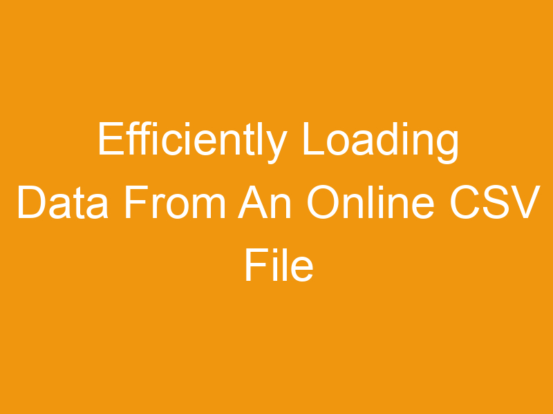 Efficiently Loading Data From An Online CSV File