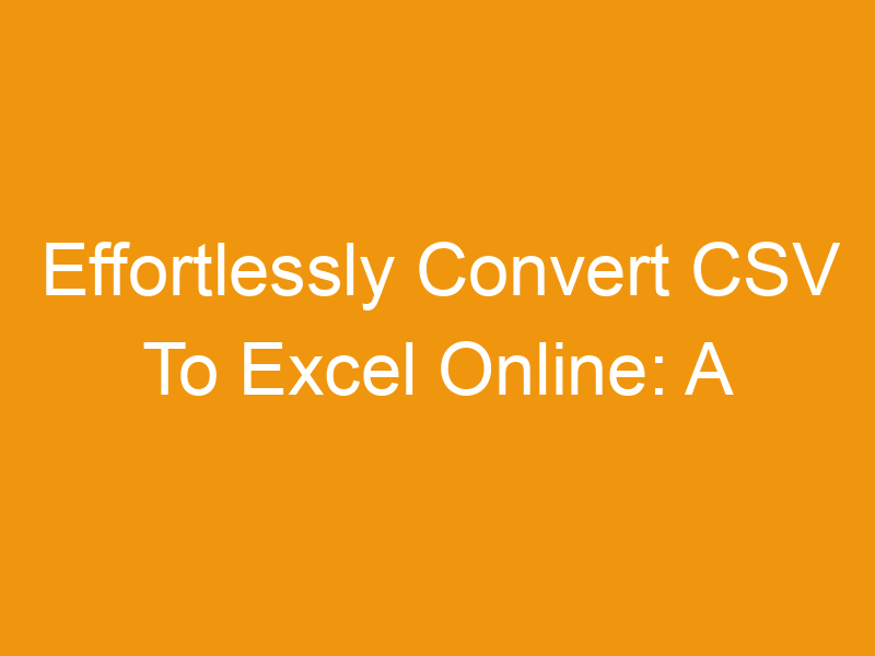 Effortlessly Convert CSV To Excel Online: A Comprehensive Guide