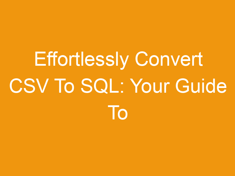 Effortlessly Convert CSV To SQL: Your Guide To Free Online Tools