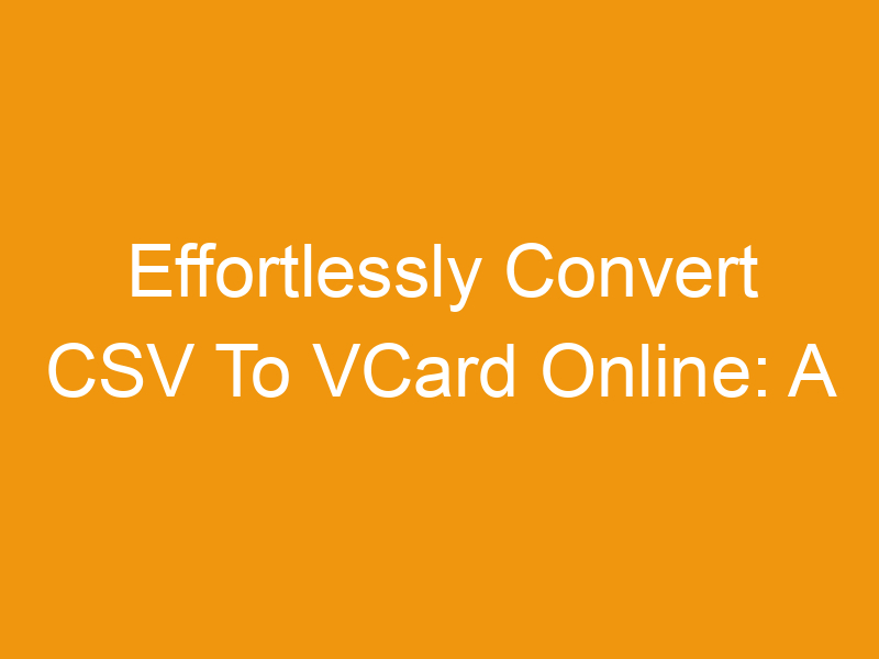 Effortlessly Convert CSV To VCard Online: A Comprehensive Guide