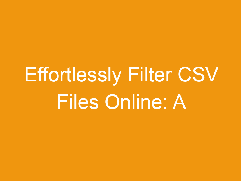 Effortlessly Filter CSV Files Online: A Comprehensive Guide