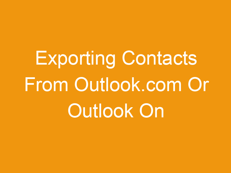 Exporting Contacts From Outlook.com Or Outlook On The Web: A Comprehensive Guide