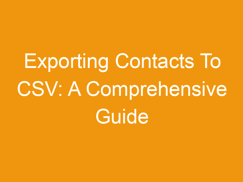 Exporting Contacts To CSV: A Comprehensive Guide