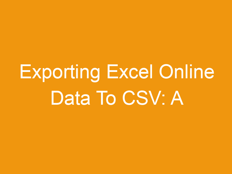 Exporting Excel Online Data To CSV: A Comprehensive Guide