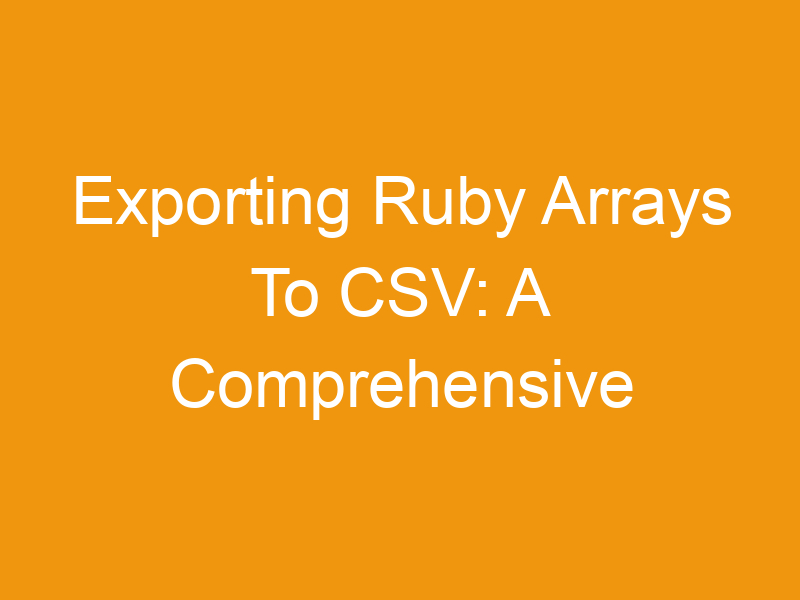 Exporting Ruby Arrays To CSV: A Comprehensive Guide