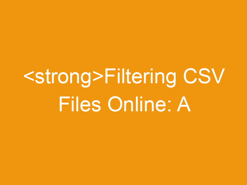 Filtering CSV Files Online: A Comprehensive Guide