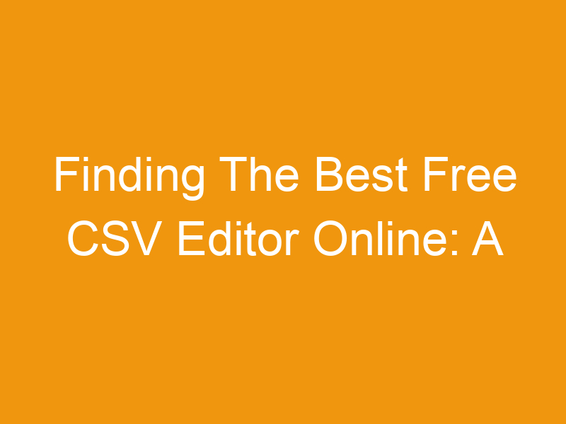 Finding The Best Free CSV Editor Online: A Comprehensive Guide