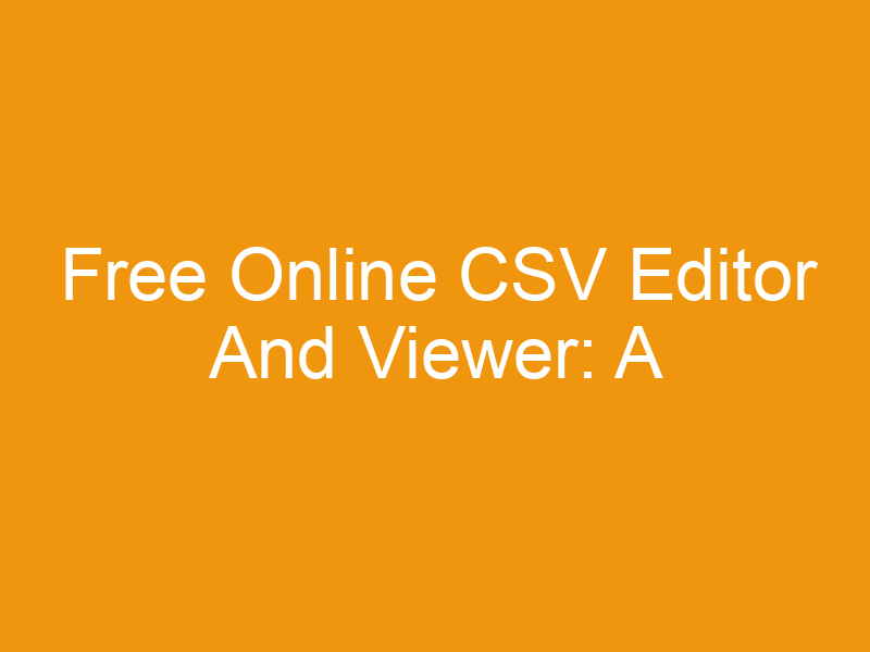 Free Online CSV Editor And Viewer: A Comprehensive Guide