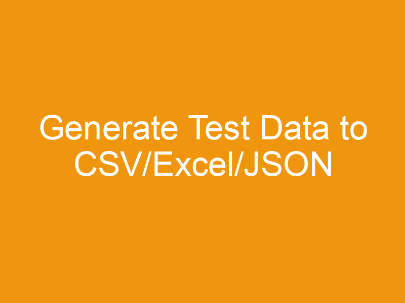 Generate Test Data to CSV/Excel/JSON