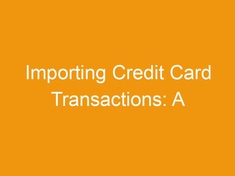 Importing Credit Card Transactions: A Comprehensive Guide