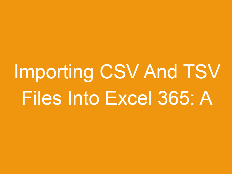 Importing CSV And TSV Files Into Excel 365: A Comprehensive Guide