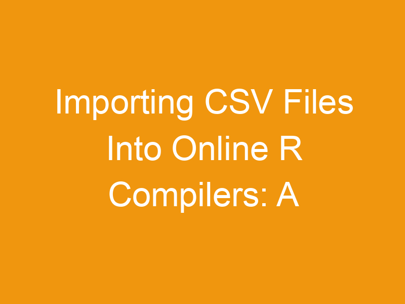 Importing CSV Files Into Online R Compilers: A Comprehensive Guide