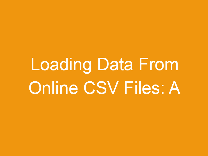 Loading Data From Online CSV Files: A Comprehensive Guide