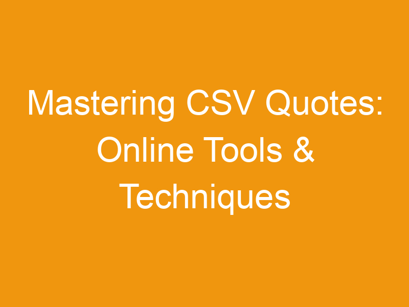 Mastering CSV Quotes: Online Tools & Techniques