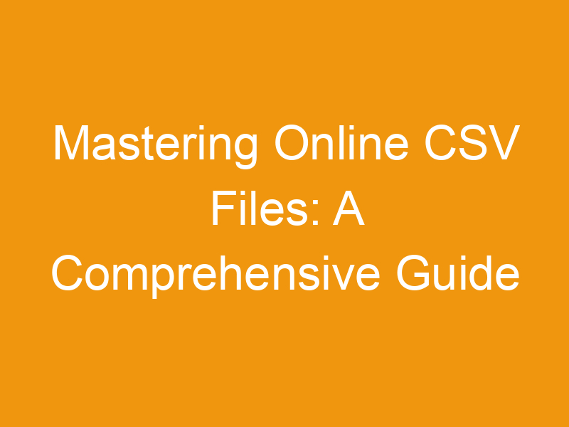 Mastering Online CSV Files: A Comprehensive Guide