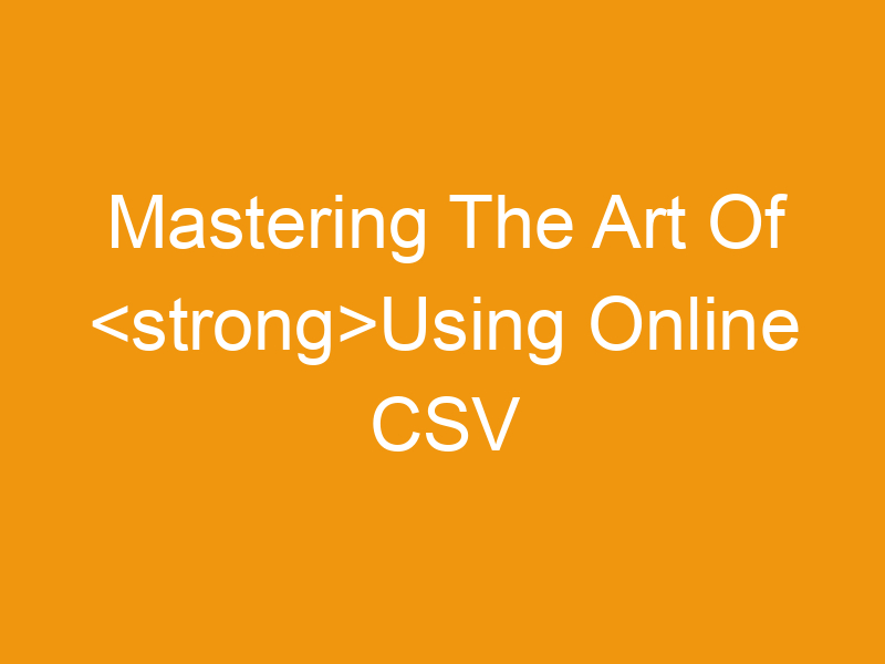 Mastering The Art Of Using Online CSV Files