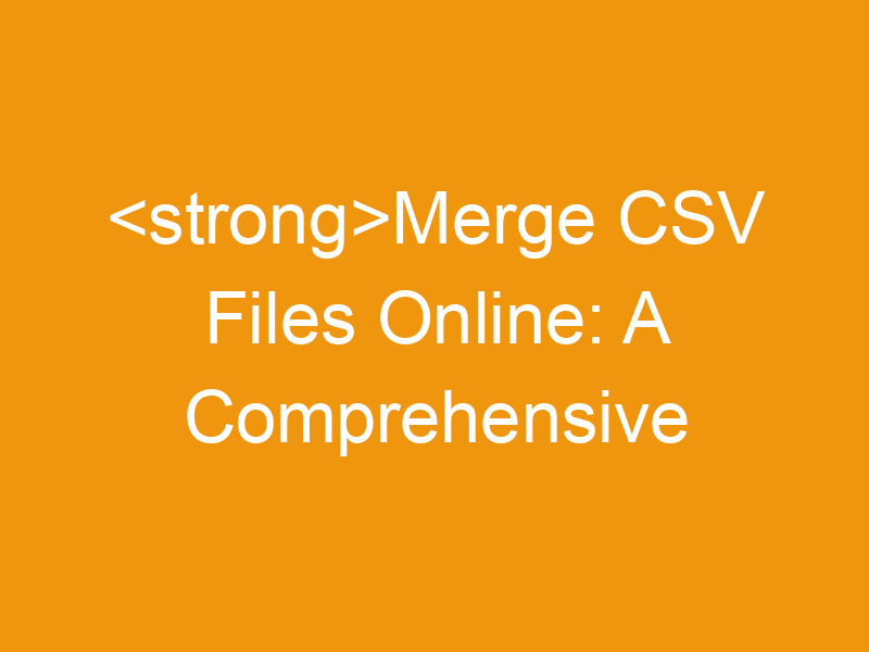 Merge CSV Files Online: A Comprehensive Guide