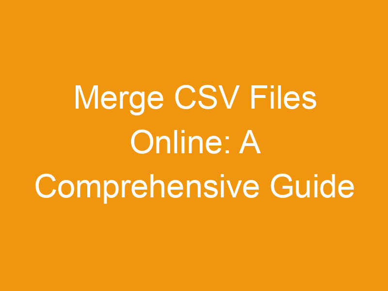 Merge CSV Files Online: A Comprehensive Guide