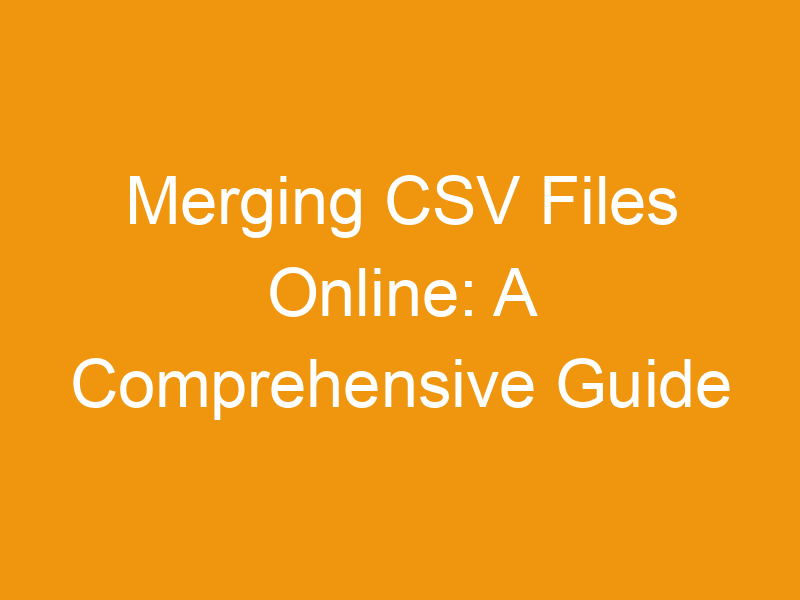 Merging CSV Files Online: A Comprehensive Guide