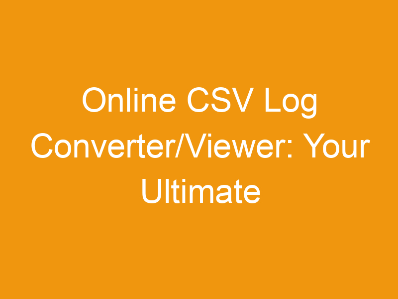 Online CSV Log Converter/Viewer: Your Ultimate Guide