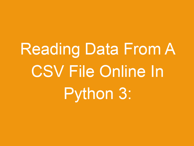 Reading Data From A CSV File Online In Python 3: A Comprehensive Guide