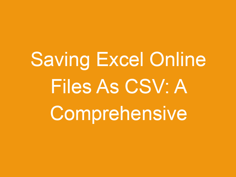 Saving Excel Online Files As CSV: A Comprehensive Guide