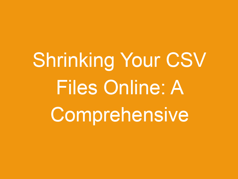 Shrinking Your CSV Files Online: A Comprehensive Guide