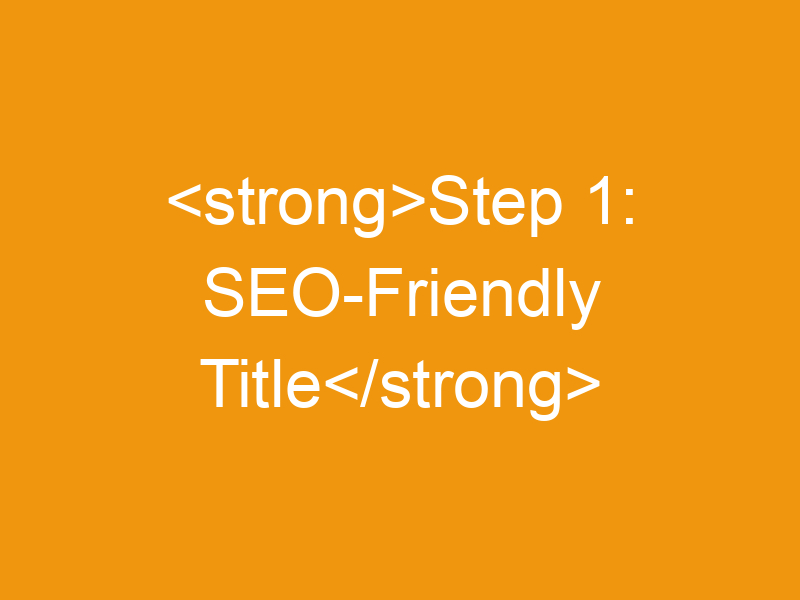 Step 1: SEO-Friendly Title