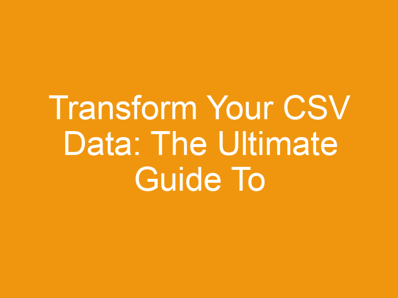 Transform Your CSV Data: The Ultimate Guide To Online CSV To Table Conversion