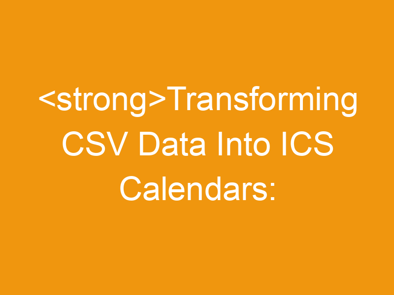 Transforming CSV Data Into ICS Calendars: Your Comprehensive Guide