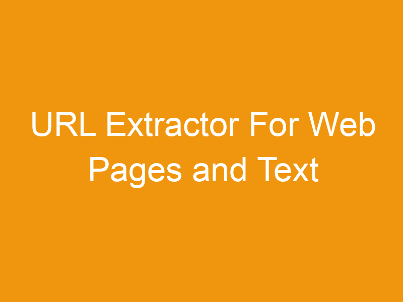 URL Extractor For Web Pages and Text