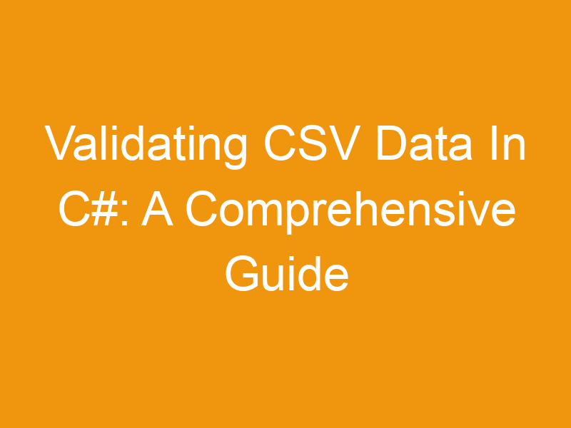 Validating CSV Data In C#: A Comprehensive Guide