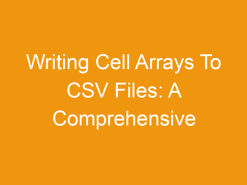 Writing Cell Arrays To CSV Files: A Comprehensive Guide